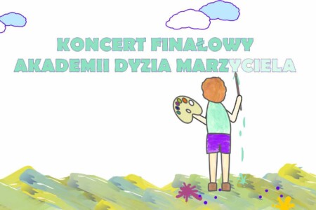 KONCERT FINAŁOWY AKADEMII DYZIA MARZYCIELA